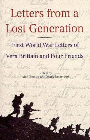 Letters from a lost generation: the First World War letters of Vera Brittain and four friends, Roland Leighton, Edward Brittain, Victor Richardson, Geoffrey Thurlow by Vera Brittain