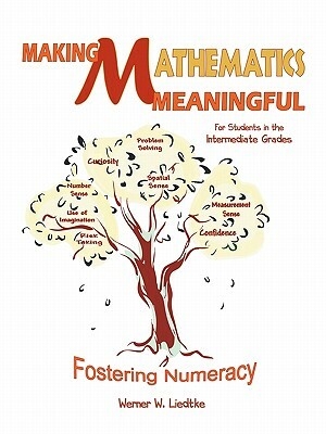 Making Mathematics Meaningful-For Students in the Intermediate Grades: Fostering Numeracy by Werner W. Liedtke