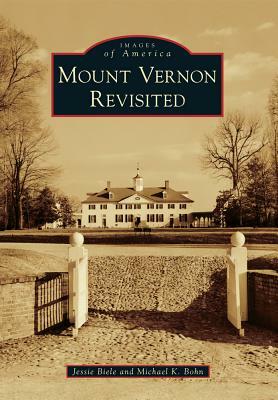 Mount Vernon Revisited by Michael K. Bohn, Jessie Biele