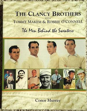 The Clancy Brothers with Tommy Makem &amp; Robbie O'Connell: The Men Behind the Sweaters by Conor Murray
