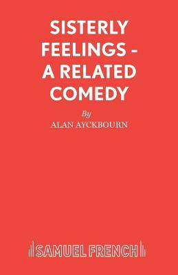 Sisterly Feelings - A Related Comedy by Alan Ayckbourn