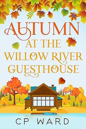 Autumn at the Willow River Guesthouse by C.P. Ward
