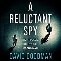 A Reluctant Spy by David Goodman