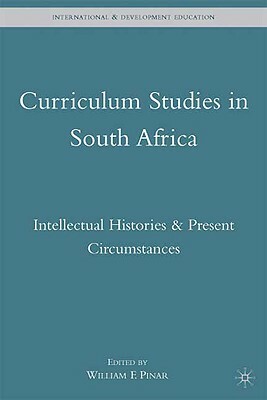 Curriculum Studies in South Africa: Intellectual Histories and Present Circumstances by 