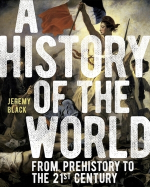 A History of the World: From Prehistory to the 21st Century by Jeremy Black