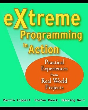 Extreme Programming in Action: Practical Experiences from Real World Projects by Stephen Roock, Henning Wolf, Martin Lippert