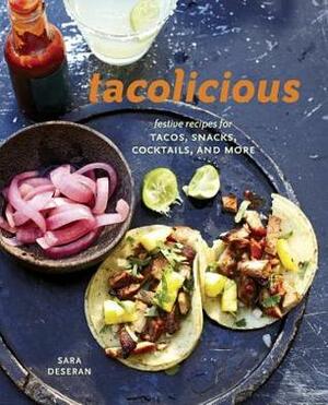 Tacolicious: Festive Recipes for Tacos, Snacks, Cocktails, and More by Sara Deseran, Joe Hargrave, Antelmo Faria