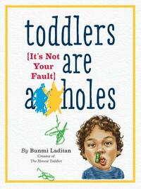 Toddlers Are A**holes: It's Not Your Fault by Bunmi Laditan