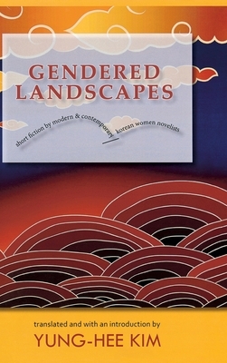 Gendered Landscapes: Short Fiction by Modern and Contemporary Korean Women Novelists by 