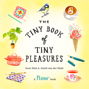 The Tiny Book of Tiny Pleasures by Astrid van der Hulst, Irene Smit, Deborah van der Schaaf