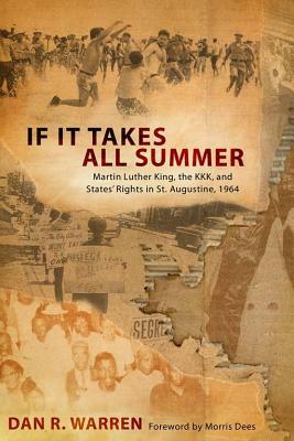 If It Takes All Summer: Martin Luther King, the Kkk, and States' Rights in St. Augustine, 1964 by Dan R. Warren