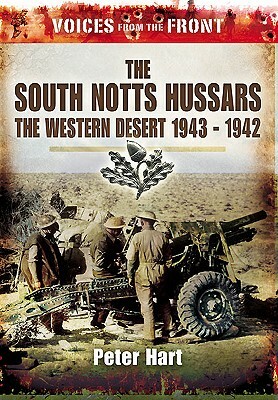 The South Notts Hussars: The Western Desert 1940-1942 by Peter Hart