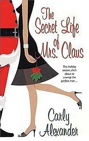 The Secret Life of Mrs. Claus by Carly Alexander