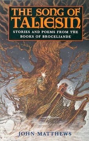 The Song of Taliesin: Stories and Poems from the Books of Broceliande by John Matthews