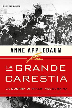 La grande carestia: La guerra di Stalin all'Ucraina by Anne Applebaum