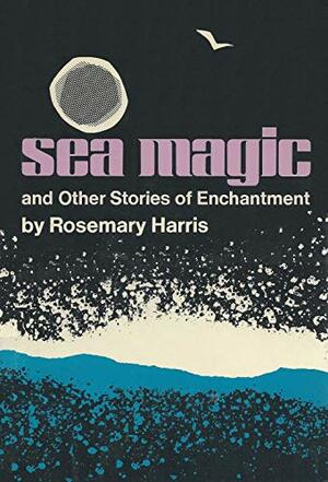 Sea Magic and Other Stories of Enchantment by Rosemary Harris