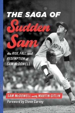 The Saga of Sudden Sam: The Rise, Fall, and Redemption of Sam McDowell by Sam McDowell, Martin "Marty" Gitlin