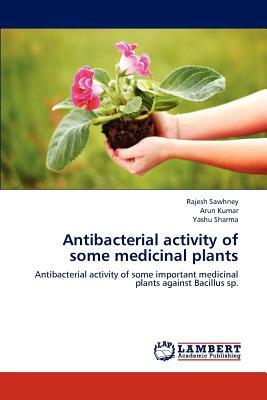 Antibacterial Activity of Some Medicinal Plants by Arun Kumar, Rajesh Sawhney, Yashu Sharma