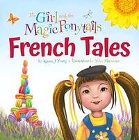 The Girl With the Magic Ponytails: French Tales by Karen J. Young, Karen J. Young