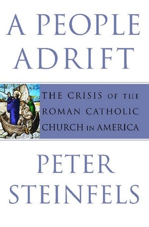 A People Adrift: The Crisis of the Roman Catholic Church in America by Peter Steinfels
