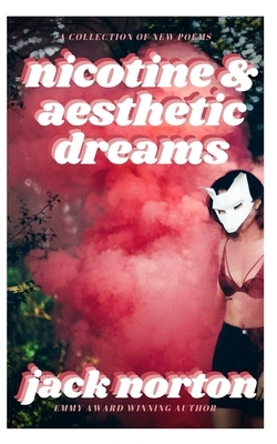 Nicotine And Aesthetic Dreams: A Collection of New Poems by Jack Norton