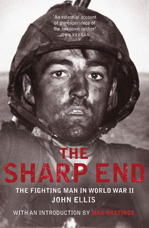 The Sharp End: The Fighting Man in World War II by John Ellis, Max Hastings