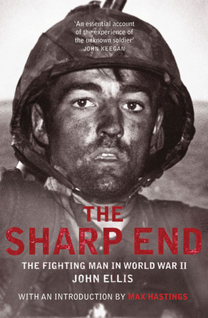 The Sharp End: The Fighting Man in World War II by Max Hastings, John Ellis