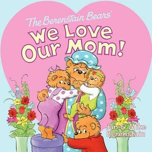 We Love Our Mom! by Jan Berenstain, Mike Berenstain