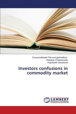 Investors Confusions in Commodity Market by Venkatesan Rajinikanth, Chakaravarthy Gobalraju, Thirumurugannadham Devasenathipathi