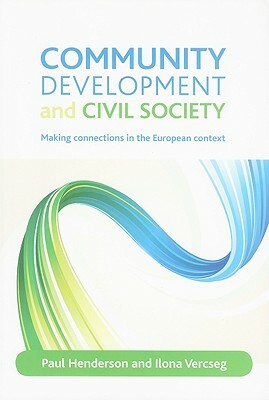 Community Development and Civil Society: Making Connections in the European Context by Ilona Vercseg, Paul Henderson