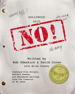 Hollywood Said No!: Orphaned Film Scripts, Bastard Scenes, and Abandoned Darlings from the Creators of Mr. Show by 