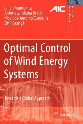 Optimal Control of Wind Energy Systems: Towards a Global Approach by Nicolaos-Antonio Cutululis, Iulian Munteanu, Antoneta Iuliana Bratcu