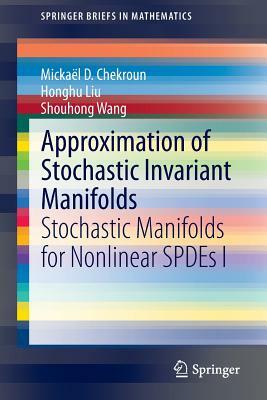 Approximation of Stochastic Invariant Manifolds: Stochastic Manifolds for Nonlinear Spdes I by Honghu Liu, Mickaël D. Chekroun, Shouhong Wang