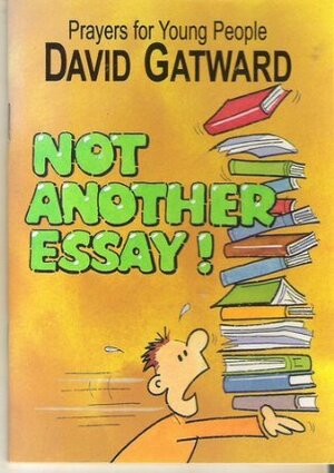 Not Another Essay! (Prayers for young people) by David Gatward