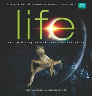 Life: Extraordinary Animals, Extreme Behaviour by Martha Holmes, Michael Gunton