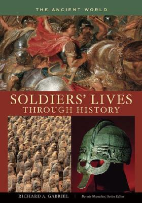 Soldiers' Lives Through History: The Ancient World by Richard A. Gabriel