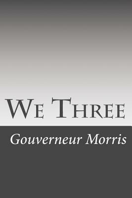 We Three by Gouverneur Morris