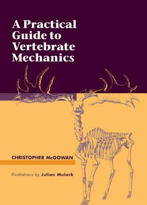 A Practical Guide to Vertebrate Mechanics by Christopher McGowan