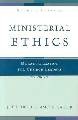 Ministerial Ethics: Moral Formation for Church Leaders by James E. Carter, Joe E. Trull