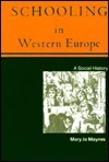 Schooling in Western Europe: A Social History by Mary Jo Maynes