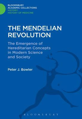 The Mendelian Revolution: The Emergence of Hereditarian Concepts in Modern Science and Society by Peter J. Bowler