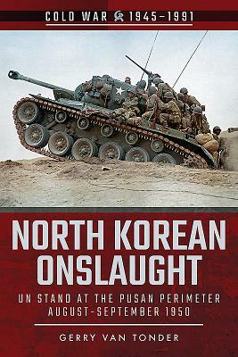 North Korean Onslaught: Un Stand at the Pusan Perimeter, August-September 1950 by Gerry Van Tonder