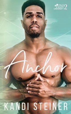 Anchor: A New Adult College Romance by Kandi Steiner
