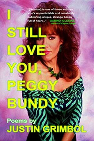I Still Love You, Peggy Bundy: Poems by Justin Grimbol