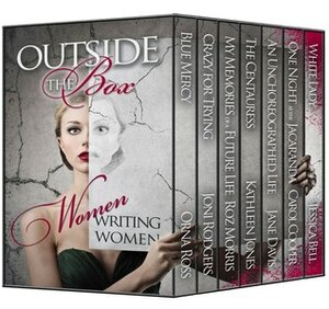 Outside the Box: Women Writing Women by Kathleen Jones, Jane Davis, Joni Rodgers, Jessica Bell, Carol Cooper, Roz Morris, Orna Ross