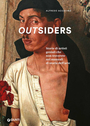 Outsiders. Storie di artisti geniali che non troverete nei manuali di storia dell'arte by Alfredo Accatino