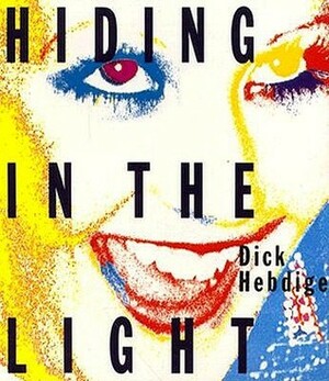 Hiding in the Light: On Images and Things by Dick Hebdige