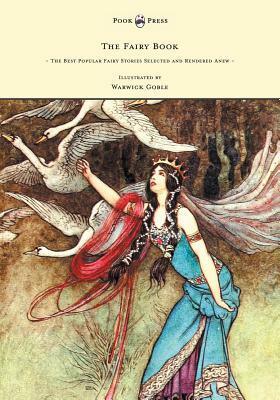 The Fairy Book - The Best Popular Fairy Stories Selected and Rendered Anew - Illustrated by Warwick Goble by Dinah Maria Mulock Craik