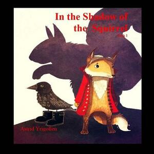 In the Shadow of the Squirrel: Book 1 by Astrid Yrigollen