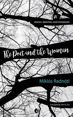 The Poet and the Woman: Stories, Sketches and Miniatures by Miklos Radnoti